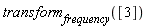 transform[frequency]([3])