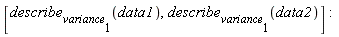 [describe[variance[1]](data1), describe[variance[1]](data2)]