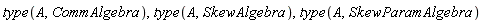 type(A, CommAlgebra), type(A, SkewAlgebra), type(A, SkewParamAlgebra)