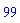 99