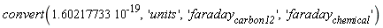 convert(1.60217733*10^(-19), 'units', 'faraday[carbon12]', 'faraday[chemical]')