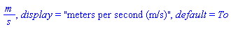 m/s, display = "meters per second (m/s)", default = To