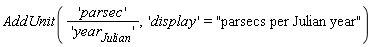 AddUnit('parsec'/'year[Julian]', 'display' = "parsecs per Julian year")