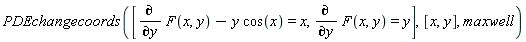 PDEchangecoords([diff(F(x, y), y)-y*cos(x) = x, diff(F(x, y), y) = y], [x, y], maxwell)