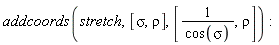 addcoords(stretch, [sigma, rho], [1/cos(sigma), rho])