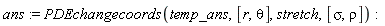 ans := PDEchangecoords(temp_ans, [r, theta], stretch, [sigma, rho])