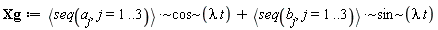 Xg := `~`[`*`](`<,>`(seq(a[j], j = 1 .. 3)), `~`[cos](lambda*t))+`~`[`*`](`<,>`(seq(b[j], j = 1 .. 3)), `~`[sin](lambda*t))