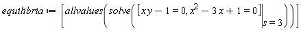 equilibria := [allvalues(solve(eval([x*y-1 = 0, x^2-3*x+1 = 0], s = 3)))]
