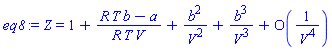 eq8 := Z = 1+(R*T*b-a)/(R*T*V)+b^2/V^2+b^3/V^3+O(1/((V^4)))