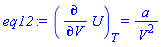 eq12 := (Diff(U, V))[T] = a/V^2