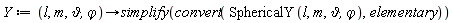 Y := proc (l, m, `&vartheta;`, `&varphi;`) options operator, arrow; simplify(convert(SphericalY(l, m, `&vartheta;`, `&varphi;`), elementary)) end proc