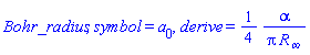 Bohr_radius, symbol = a[0], derive = (1/4)*alpha/(Pi*R[infinity])