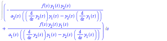 Int(-f(s)*y[1](t)*y[2](s)/(a[2](s)*((diff(y[2](s), s))*y[1](s)-y[2](s)*(diff(y[1](s), s))))+f(s)*y[2](t)*y[1](s)/(a[1](s)*((diff(y[2](s), s))*y[1](s)-y[2](s)*(diff(y[1](s), s)))), s)