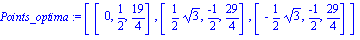 Points_optima := [[0, 1/2, 19/4], [1/2*3^(1/2), (-1)/2, 29/4], [-1/2*3^(1/2), (-1)/2, 29/4]]