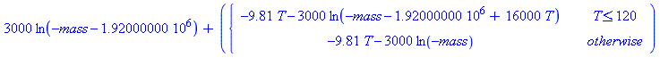 (Typesetting:-mprintslash)([3000*ln(-mass-1920000.00)+(PIECEWISE([-9.81*T-3000*ln(-mass-1920000.00+16000*T), T <= 120], [-9.81*T-3000*ln(-mass), otherwise]))], [3000*ln(-mass-1920000.00)+piecewise(T <...