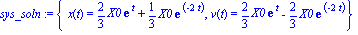 sys_soln := {x(t) = 2/3*X0*exp(t)+1/3*X0*exp(-2*t), v(t) = 2/3*X0*exp(t)-2/3*X0*exp(-2*t)}