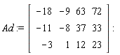 Ad := Matrix(3, 4, {(1, 1) = -18, (1, 2) = -9, (1, 3) = 63, (1, 4) = 72, (2, 1) = -11, (2, 2) = -8, (2, 3) = 37, (2, 4) = 33, (3, 1) = -3, (3, 2) = 1, (3, 3) = 12, (3, 4) = 23})