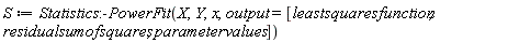 S := Statistics:-PowerFit(X, Y, x, output = [leastsquaresfunction, residualsumofsquares, parametervalues])