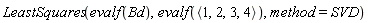 LeastSquares(evalf(Bd), evalf(`<,>`(1, 2, 3, 4)), method = SVD)