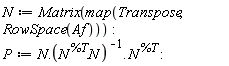 N := Matrix(map(Transpose, RowSpace(Af))); P := N.(1/(N^%T.N)).N^%T