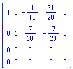 Matrix(4, 5, {(1, 1) = 1, (1, 2) = 0, (1, 3) = -1/10, (1, 4) = 31/20, (1, 5) = 0, (2, 1) = 0, (2, 2) = 1, (2, 3) = 7/10, (2, 4) = -7/20, (2, 5) = 0, (3, 1) = 0, (3, 2) = 0, (3, 3) = 0, (3, 4) = 0, (3, 5) = 1, (4, 1) = 0, (4, 2) = 0, (4, 3) = 0, (4, 4) = 0, (4, 5) = 0})