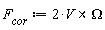F[cor] := Typesetting:-delayCrossProduct(VectorCalculus:-`*`(2, V), Omega)