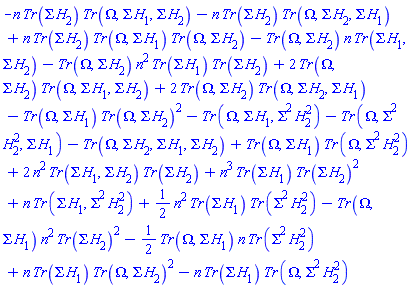 -n*Tr(Sigma*H[2])*Tr(Omega, Sigma*H[1], Sigma*H[2])-n*Tr(Sigma*H[2])*Tr(Omega, Sigma*H[2], Sigma*H[1])+n*Tr(Sigma*H[2])*Tr(Omega, Sigma*H[1])*Tr(Omega, Sigma*H[2])-Tr(Omega, Sigma*H[2])*n*Tr(Sigma*H[1], Sigma*H[2])-Tr(Omega, Sigma*H[2])*n^2*Tr(Sigma*H[1])*Tr(Sigma*H[2])+2*Tr(Omega, Sigma*H[2])*Tr(Omega, Sigma*H[1], Sigma*H[2])+2*Tr(Omega, Sigma*H[2])*Tr(Omega, Sigma*H[2], Sigma*H[1])-Tr(Omega, Sigma*H[1])*Tr(Omega, Sigma*H[2])^2-Tr(Omega, Sigma*H[1], Sigma^2*H[2]^2)-Tr(Omega, Sigma^2*H[2]^2, Sigma*H[1])-Tr(Omega, Sigma*H[2], Sigma*H[1], Sigma*H[2])+Tr(Omega, Sigma*H[1])*Tr(Omega, Sigma^2*H[2]^2)+2*n^2*Tr(Sigma*H[1], Sigma*H[2])*Tr(Sigma*H[2])+n^3*Tr(Sigma*H[1])*Tr(Sigma*H[2])^2+n*Tr(Sigma*H[1], Sigma^2*H[2]^2)+(1/2)*n^2*Tr(Sigma*H[1])*Tr(Sigma^2*H[2]^2)-Tr(Omega, Sigma*H[1])*n^2*Tr(Sigma*H[2])^2-(1/2)*Tr(Omega, Sigma*H[1])*n*Tr(Sigma^2*H[2]^2)+n*Tr(Sigma*H[1])*Tr(Omega, Sigma*H[2])^2-n*Tr(Sigma*H[1])*Tr(Omega, Sigma^2*H[2]^2)