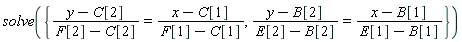 solve({(y-B[2])/(E[2]-B[2]) = (x-B[1])/(E[1]-B[1]), (y-C[2])/(F[2]-C[2]) = (x-C[1])/(F[1]-C[1])})