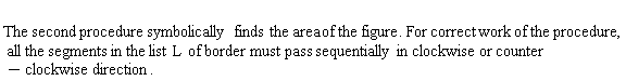   The second procedure symbolically finds the area of the figure. For correct work of the procedure, all the segments in the list L  of border must pass sequentially in clockwise or counter-clockwise direction.