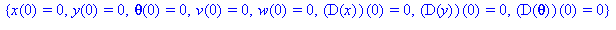 {x(0) = 0, y(0) = 0, theta(0) = 0, v(0) = 0, w(0) = 0, (D(x))(0) = 0, (D(y))(0) = 0, (D(theta))(0) = 0}