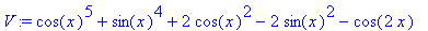 V := cos(x)^5+sin(x)^4+2*cos(x)^2-2*sin(x)^2-cos(2*x)