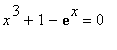 x^3+1-exp(x) = 0