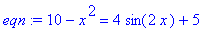 eqn := 10-x^2 = 4*sin(2*x)+5