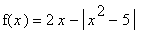 f(x) = 2*x-abs(x^2-5)