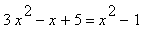 3*x^2-x+5 = x^2-1