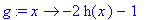 g := proc (x) options operator, arrow; -2*h(x)-1 end proc