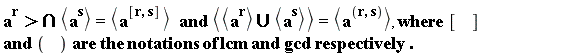"a^(r)> intersect <a^(s)>=<a^([r,s] )>  and <<a^(r)> union <a^(s)>>=<a^((r,s))>, where [   ] and (   ) are the notations of lcm and gcd respectively ."