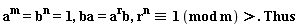 "a^(m)=b^(n)=1,ba=a^(r)b,r^(n)&equiv;1 (mod m)>. Thus  "