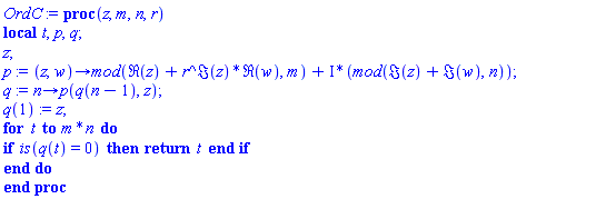 proc (z, m, n, r) local t, p, q; z; p := proc (z, w) options operator, arrow; `mod`(Re(z)+r^Im(z)*Re(w), m)+I*(`mod`(Im(z)+Im(w), n)) end proc; q := proc (n) options operator, arrow; p(q(n-1), z) end proc; q(1) := z; for t to m*n do if is(q(t) = 0) then return t end if end do end proc