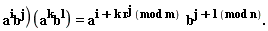 "a^(i)b^(j))(a^(k)b^(l))=a^(i+k r^(j) (mod m)  )b^(j+l (mod n))."