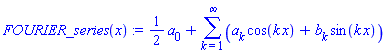 FOURIER_series(x) := (1/2)*a[0]+sum(a[k]*cos(k*x)+b[k]*sin(k*x), k = 1 .. infinity)