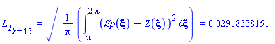L[2][k = 15] := ((1/Pi)*(Int((Sp(xi)-Z(xi))^2, xi = Pi .. 2*Pi)))^(1/2) = 0.2918338151e-1