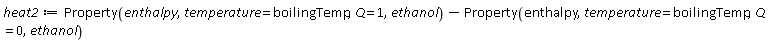 heat2 := ThermophysicalData:-Property(enthalpy, temperature = boilingTemp, Q = 1, ethanol)-ThermophysicalData:-Property(enthalpy, temperature = boilingTemp, Q = 0, ethanol)
