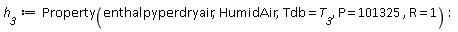 h__3 := ThermophysicalData:-Property(enthalpyperdryair, HumidAir, Tdb = T__3, P = 101325, R = 1):