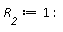 R__2 := 1