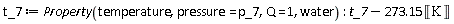 t_7 := ThermophysicalData:-Property(temperature, pressure = p_7, Q = 1, water); -1; Units:-Standard:-`+`(t_7, Units:-Standard:-`-`(Units:-Standard:-`*`(273.15, Units:-Standard:-Unit('K'))))
