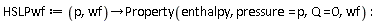 HSLPwf := proc (p, wf) options operator, arrow; Property(enthalpy, pressure = p, Q = 0, wf) end proc: