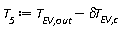 T__5 := Units:-Standard:-`+`(`T__EV,out`, Units:-Standard:-`-`(`&delta;T__EV,c`))