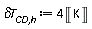 `&delta;T__CD,h` := Units:-Standard:-`*`(4, Units:-Standard:-Unit('K'))