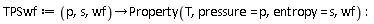 TPSwf := proc (p, s, wf) options operator, arrow; Property(T, pressure = p, entropy = s, wf) end proc